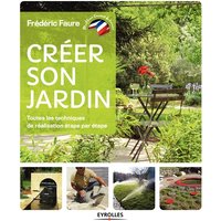 Créer son jardin : toutes les techniques de réalisation étape par étape
