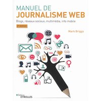 Manuel de journalisme web : blogs, réseaux sociaux, multimédia, info mobile