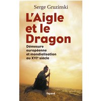 L'aigle et le dragon : démesure européenne et mondialisation au XVIe siècle