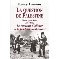 La question de Palestine. Vol. 4. 1967-1982, le rameau d'olivier et le fusil du combattant
