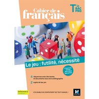Le jeu, futilité, nécessité : cahier de français terminale bac pro : programme limitatif 2021-2023, spécial bac