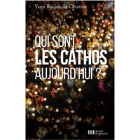 Qui sont les cathos aujourd'hui ? : sociologie d'un monde divisé