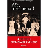 Aïe, mes aïeux ! : liens transgénérationnels, secrets de famille, syndrome d'anniversaire, transmission des traumatismes et pratique du génosociogramme
