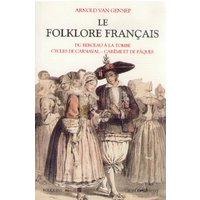 Le folklore français. Vol. 1. Du berceau à la tombe, cycles de carnaval, carême et de Pâques