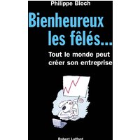 Bienheureux les fêlés... : tout le monde peut créer son entreprise