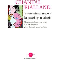 Vivre mieux grâce à la psychogénéalogie : comment donner du sens à notre histoire pour devenir nous-mêmes