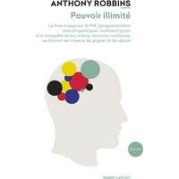 Pouvoir illimité - Le livre majeur sur les effets de la PNL (Programmation Neurolinguistique) : comment partir à la conquête de soi- même, retrouver confiance, se donner les moyens de gagner et de réussir
