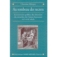 Au tombeau des secrets : les écrivains publics du Paris populaire, cimetière des Saints-Innocents : XVIe-XVIIIe siècle
