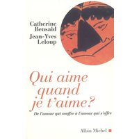 Qui aime quand je t'aime ? : de l'amour qui souffre à l'amour qui s'offre
