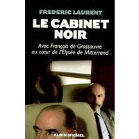 Le cabinet noir : avec François de Grossouvre au coeur de l'Elysée de Mitterrand