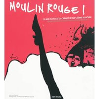 Moulin-Rouge ! : 120 ans en images du cabaret le plus célèbre du monde. Moulin-Rouge ! : 120 years slide-show of the most famous cabaret in the world