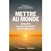 Mettre au monde : enquête sur les mystères de la naissance
