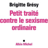Petit traité contre le sexisme ordinaire