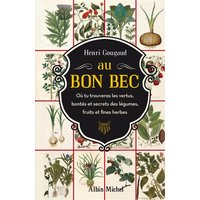 Au bon bec : où tu trouveras les vertus, bontés et secrets des légumes, fruits et fines herbes