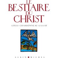 Le bestiaire du Christ : la mystérieuse emblématique de Jésus-Christ : mille cent cinquante-sept figures gravées sur bois par l'auteur
