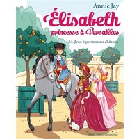 Elisabeth, princesse à Versailles. Vol. 13. Jeux équestres au château