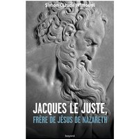 Jacques le Juste, frère de Jésus de Nazareth : et l'histoire de la communauté nazoréenne chrétienne de Jérusalem du Ier au IVe siècle