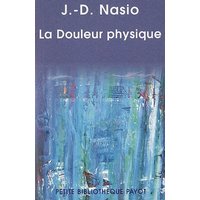 La douleur physique : une théorie psychanalytique de la douleur corporelle