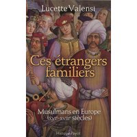 Ces étrangers familiers : musulmans en Europe, XVIe-XVIIIe siècles