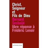 Christ, seigneur et fils de Dieu : libre réponse à l'ouvrage de Frédéric Lenoir