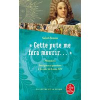 Cette pute me fera mourir... : intrigues et passions à la cour de Louis XIV