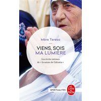 Viens, sois ma lumière : les écrits intimes de la sainte de Calcutta