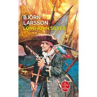 Long John Silver : la relation véridique et mouvementée de ma vie et de mes aventures d'homme libre, de gentilhomme de fortune et d'ennemi de l'humanité
