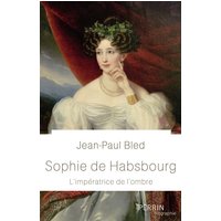 Sophie de Habsbourg : l'impératrice de l'ombre