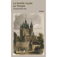 La famille royale au Temple : le remords de la Révolution : 1792-1795
