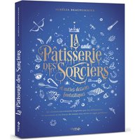 La pâtisserie des sorciers et autres desserts fantastiques : 90 recettes envoûtantes inspirées par les alchimistes, les monstres et les héros de toutes nos séries et sagas préférées