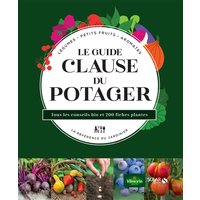 Le guide Clause du potager : légumes, petits fruits, aromates, la référence du jardinier : tous les conseils bio et 200 fiches plantes