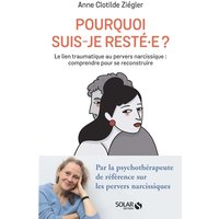 Pourquoi suis-je resté.e ? : le lien traumatique au pervers narcissique : comprendre pour se reconstruire