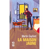 La maison jaune : Van Gogh, Gauguin : neuf semaines tourmentées en Provence