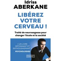Libérez votre cerveau ! : traité de neurosagesse pour changer l'école et la société