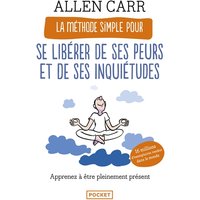 La méthode simple pour se libérer de ses peurs et de ses inquiétudes : apprenez à être pleinement présent