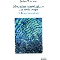 Médecine astrologique des trois corps - Tome 3. Le Corps spirituel