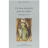 Un livre de prières pour les athées - Philosophie du vin