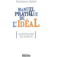 Manuel pratique de l'idéal - (Abécédaire de survie)