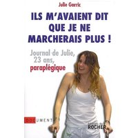 Ils m'avaient dit que je ne marcherais plus - Journal de Julie, vingt-trois ans, paraplégique