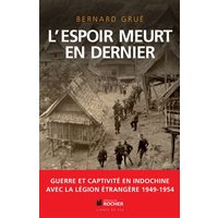 L'espoir meurt en dernier : guerre et captivité en Indochine, 1949-1954 : avec la Légion étrangère