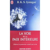 La voie de la paix intérieure : voyage vers la plénitude et la lumière : libérez le potentiel créatif de la vie