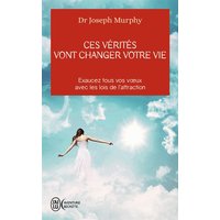 Ces vérités vont changer votre vie : exaucez tous vos voeux avec les lois de l'attraction