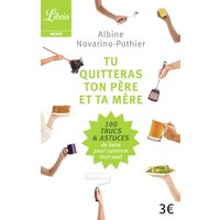 Tu quitteras ton père et ta mère : les 100 trucs et astuces de base pour survivre tout seul