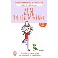 Zen, un jeu d'enfant - Grandir heureux grâce au yoga et à la méditation - De 18 mois à 6 ans