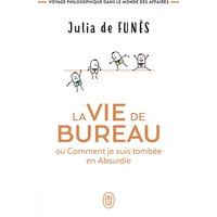 La vie de bureau ou Comment je suis tombée en Absurdie : voyage philosophique dans le monde des affaires