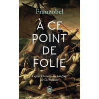 A ce point de folie : d'après l'histoire du naufrage de La Méduse