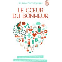 Le coeur du bonheur - Les conseils d'un cardiologue pour être heureux et éviter l'infarctus !