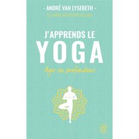 J'apprends le yoga - Agir en profondeur