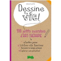 Dessine ta vie ! : 100 petits exercices d'art-thérapie