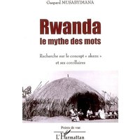 Rwanda le mythe des mots - Recherche sur le concept "akazu" et ses corollaires